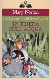 Subito Disponibile In teiera sull‘acqua. La saga degli Sgraffìgnoli. Vol. 3