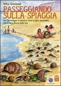 Passeggiando sulla spiaggia. Per riconoscere le tracce e tutte le altre meraviglie che il mare lascia sulla riva. Ediz. illustrata Spedito Oggi