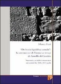 De bonis lapidibus conciis. La costruzione di Firenze ai tempi di Arnolfo di Cambio. Strumenti, tecniche e maestranze nei cantieri fra XIII e XIV secolo Compra Adesso