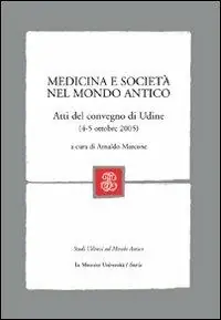 Medicina e società nel mondo antico. Atti del Convegno (Udine, 4-5 ottobre, 2005) Sconto