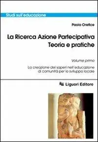 La ricerca azione partecipativa. Teoria e pratiche. Vol. 1 La creazione dei saperi nell‘educazione di comunità per lo sviluppo locale. Occasione Imperdibile
