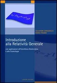 Introduzione alla relatività generale. Con applicazioni all‘astrofisica relativistica e alla cosmologia Reso Gratuito