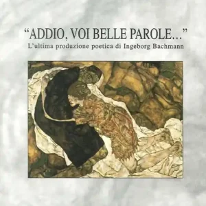 «Addio, voi belle parole...». L‘ultima produzione poetica di Ingeborg Bachmann Popolare