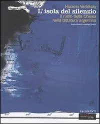Professionale L‘isola del silenzio. Il ruolo della Chiesa nella dittatura argentina