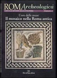 Roma archeologica. 27° itinerario. L‘oro delle muse. Il mosaico nella Roma antica Vendita Finale
