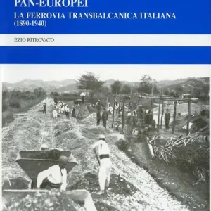 Alle origini dei corridoi pan-europei. La ferrovia transbalcanica italiana (1890-1940) Spedito Oggi