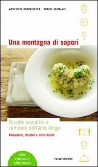 Una montagna di sapori. Ricette semplici e raffinate dell‘Alto Adige Compra Adesso
