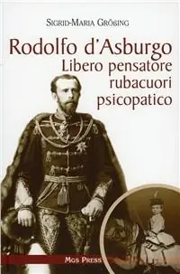 Ordina Subito Rodolfo d‘Asburgo. Libero pensatore, rubacuori, psicopatico