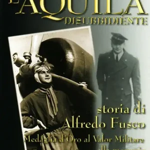 L‘aquila disubbidiente. Storia di Alfredo Fusco medaglia d‘oro al valor militare alla memoria Esclusivo