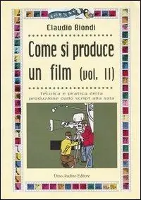 Come si produce un film. Vol. 2 Tecnica e pratica della produzione dallo script alla sala. Ordina Subito