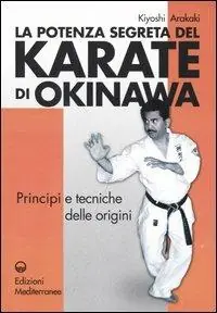 La potenza segreta del karate di Okinawa. Principi e tecniche delle origini Quantità Limitata