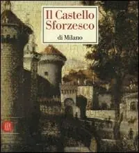 Il castello Sforzesco di Milano. Ediz. illustrata Offerta Del Giorno