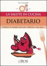 Diabetario. Il piacere di mangiare bene per i diabetici e non solo... Nuovo Arrivo
