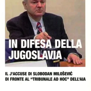 In difesa della Jugoslavia. Il J‘accuse di Slobodan Milosevic di fronte al tribunale «ad hoc» dell‘Aia Nuova Collezione
