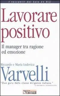 Lavorare positivo. Il manager tra ragione ed emozione Ordina Subito