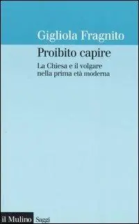 Popolare Proibito capire. La Chiesa e il volgare nella prima età moderna