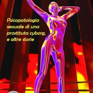 Psicopatologia sessuale di una prostituta cyborg, e altre storie Vendita Finale