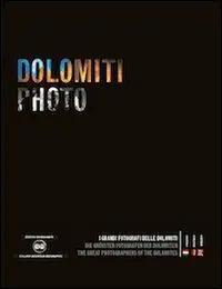 Non Perdere Dolomiti photo. I grandi fotografi delle Dolomiti. Ediz. italiana, inglese e tedesca