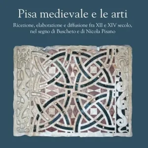 Reso Gratuito Pisa medievale e le arti. Ricezione, elaborazione e diffusione fra XII e XIV secolo, nel segno di Buscheto e di Nicola Pisano