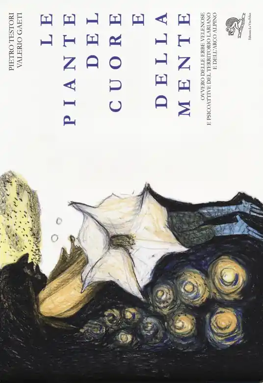 Promo Stagionale Le piante del cuore e della mente. Ovvero delle erbe velenose e psicoattive del territorio lariano e dell‘arco alpino. Ediz. illustrata