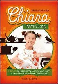 Chiara pasticcera. 54 ricette da preparare senza l‘aiuto degli adulti, senza utilizzare elettrodomestici, forno e fornelli! Ediz. illustrata Prezzo Basso