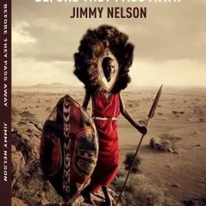 Jimmy Nelson. Before they pass away. Ediz. inglese, tedesca e francese Nuovo Arrivo