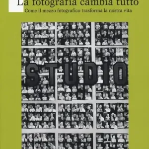 Offerta Lampo La fotografia cambia tutto. Come il mezzo fotografico trasforma la nostra vita. Ediz. illustrata
