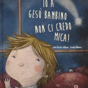 Sconto Io a Gesù bambino non ci credo mica! Ediz. illustrata