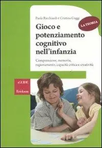 Occasione Gioco e potenziamento cognitivo nell‘infanzia. Comprensione, memoria, ragionamento, capacità critica e creatività. La teoria