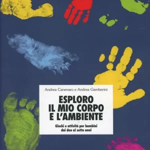 Esploro il mio corpo e l‘ambiente. Giochi e attività per bambini dai due ai sette anni Nuovo Arrivo