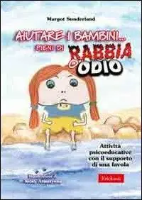 Aiutare i bambini... pieni di rabbia o odio. Attività psicoeducative con il supporto di una favola Reso Gratuito