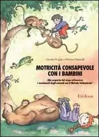Motricità consapevole con i bambini. Alla scoperta del corpo attraverso i movimenti degli animali con il metodo Feldenkrais Miglior Prezzo