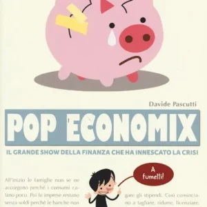 Pop economix. Il grande show della finanza che ha innescato la crisi Spedito Oggi
