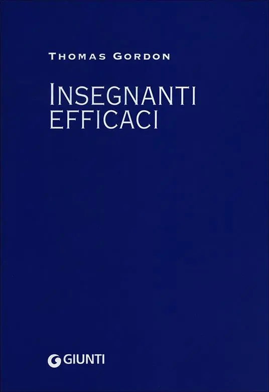 Insegnanti efficaci. Il metodo Gordon. Pratiche educative per insegnanti genitori e studenti Must-Have