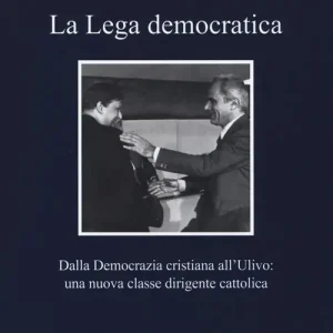 La Lega democratica. Dalla Democrazia Cristiana all‘Ulivo la nascita di una nuova classe dirigente cattolica Promo Stagionale
