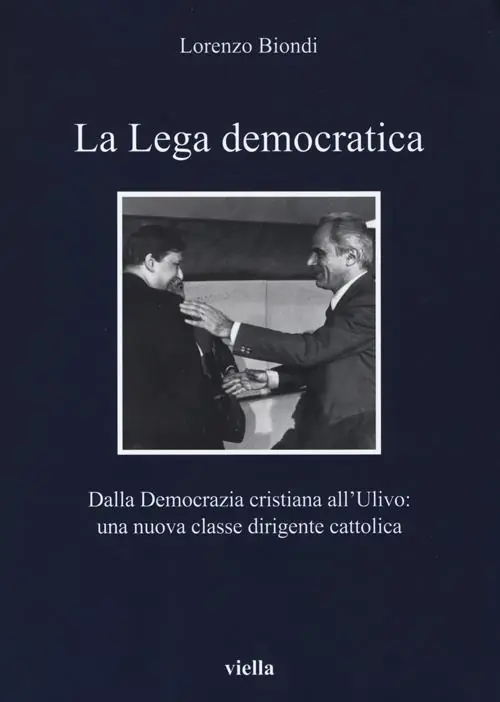 La Lega democratica. Dalla Democrazia Cristiana all‘Ulivo la nascita di una nuova classe dirigente cattolica Promo Stagionale