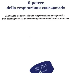 Più Venduto Il potere della respirazione consapevole. Manuale di tecniche di respirazione terapeutica per sviluppare la positività globale dell‘essere umano