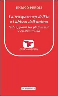 La trasparenza dell‘io e l‘abisso dell‘anima. Sul rapporto tra platonismo e cristianesimo Promozione Esclusiva