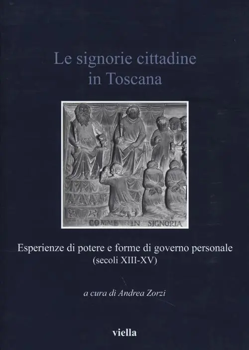 Must-Have Le signorie cittadine in Toscana. Esperienze di potere e forme di governo personale (secoli XIII-XV)