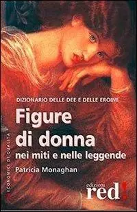 Figure di donna nei miti e nelle leggende. Dizionario delle dee e delle eroine Vendita Finale
