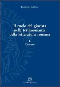 Il ruolo del giurista nelle testimonianze della letteratura romana. Vol. 1 Cicerone Subito Disponibile