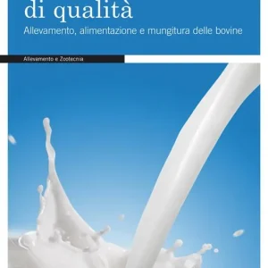 Il latte di qualità. Allevamento, alimentazione e mungitura delle bovine Di Tendenza