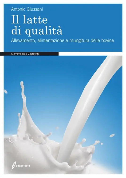 Il latte di qualità. Allevamento, alimentazione e mungitura delle bovine Di Tendenza