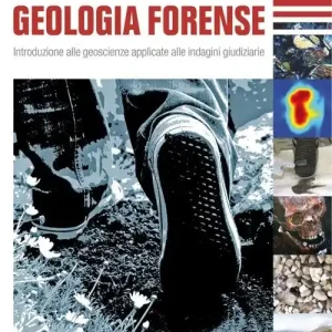 Geologia forense. Introduzione alle geoscienze applicate alle indagini giudiziarie Must-Have
