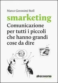 Subito Disponibile Smarketing. Comunicazione per tutti i «piccoli» che hanno grandi cose da dire. Manuale per associazioni, imprese non profit, realtà dell‘economia sociale e solidale