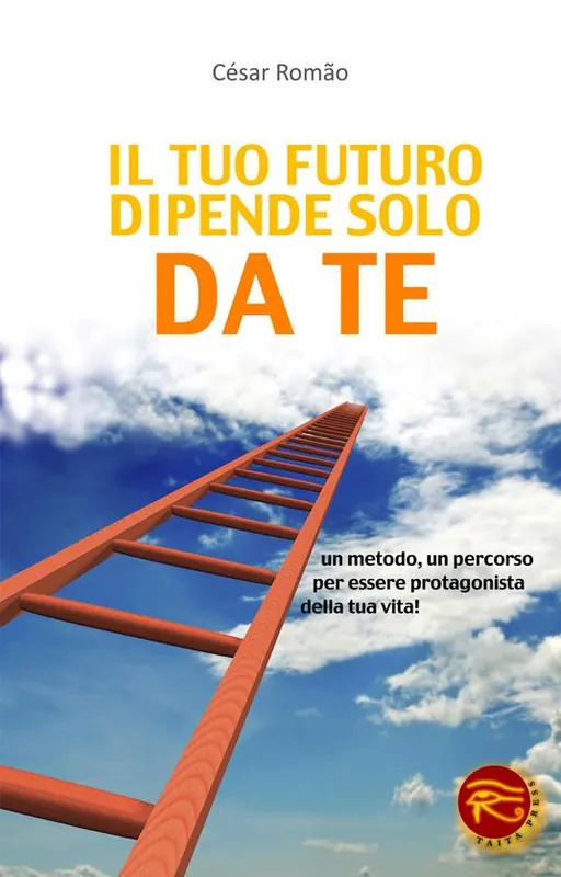 Il tuo futuro dipende solo da te. Un metodo, un percorso per essere protagonista della tua vita! Promozione