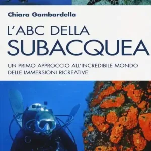 L‘ABC della subacquea. Un primo approccio all‘incredibile mondo delle immersioni ricreative Ultimissimo Modello