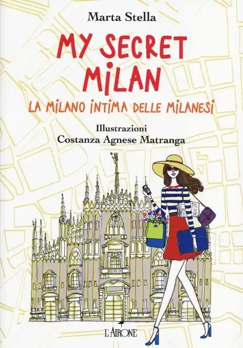 My secret Milan. La Milano intima delle milanesi. Ediz. illustrata Scelto Dai Clienti