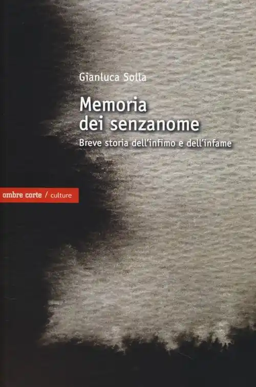 Sconto memoria dei senzanome. Breve storia dell‘infimo e dell‘infame