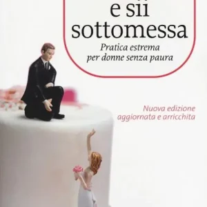 Offerta Lampo Sposati e sii sottomessa. Pratica estrema per donne senza paura